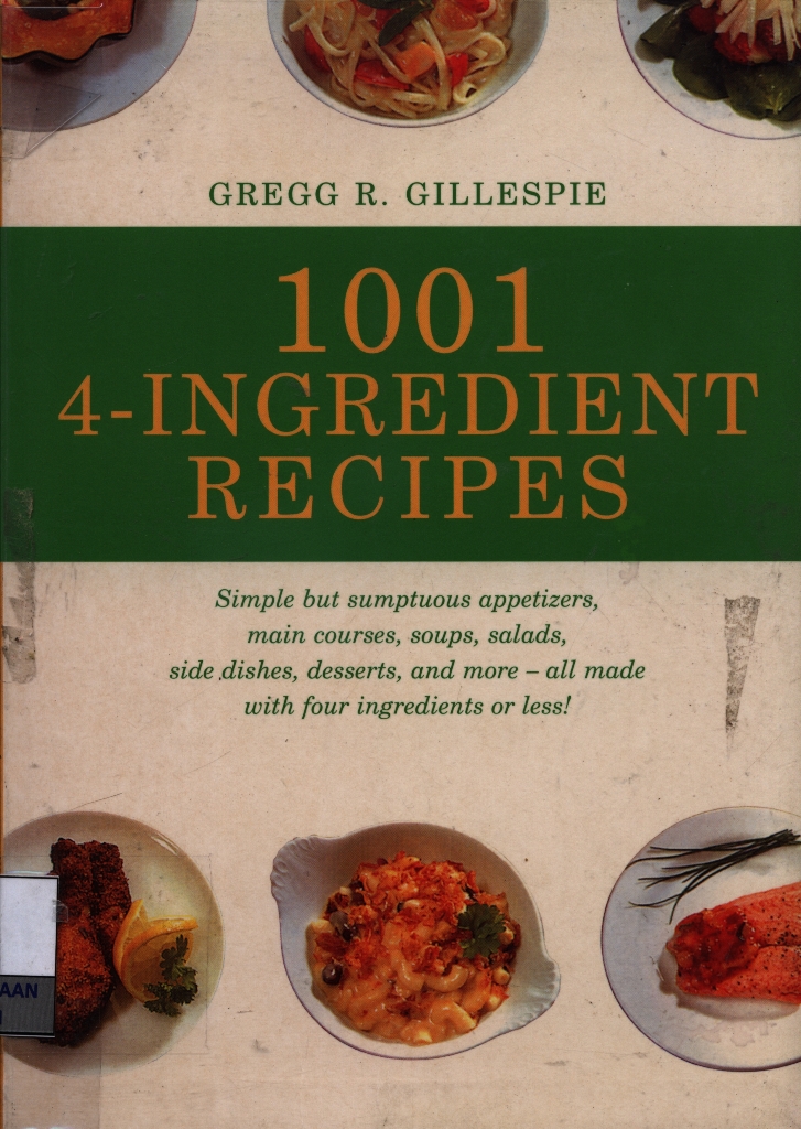1001 4-ingredient recipes : simple but sumptuous appetizers main courses, soups, salads, side dishes, desserts, and more-all made with four ingredients or less!