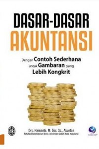 Dasar-Dasar Akuntansi : Dengan Contoh Sederhana Untuk Gambaran Yang Lebih Kongkrit
