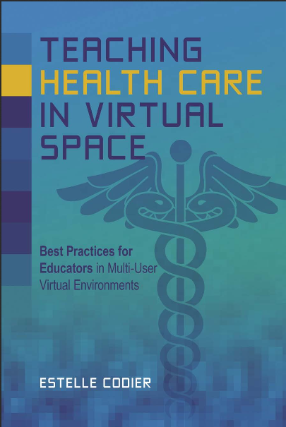 Teaching health care in virtual space :best practices for educators in multi-user virtual environments