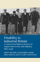 Disability in industrial Britain :a cultural and literary history of impairment in the coal industry, 1880-1948