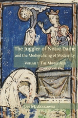 The juggler of Notre Dame and the medievalizing of modernity :volume 1 the middle ages