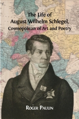 The life of August Wilhelm Schlegel :cosmopolitan of art and poetry