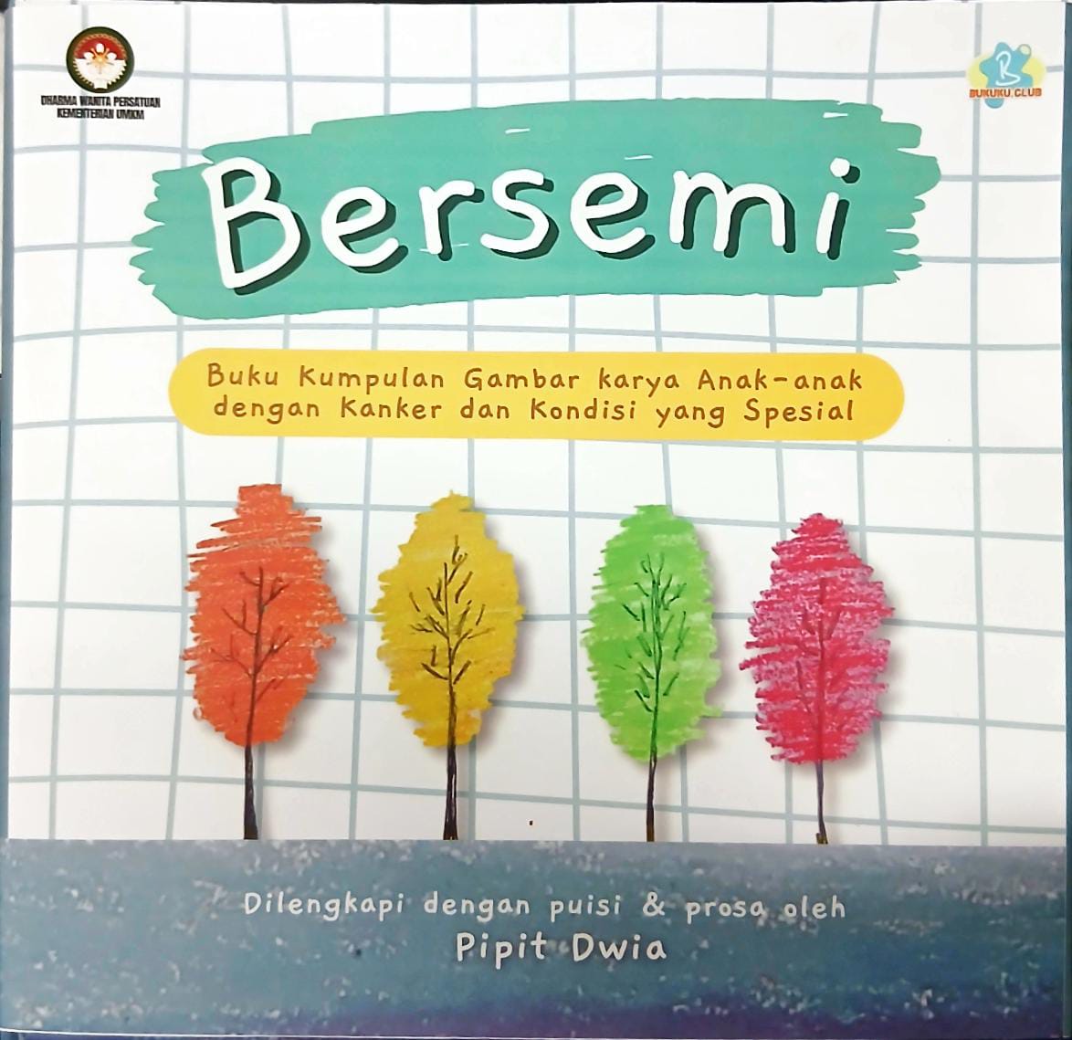 Bersemi : Buku Kumpulan Gambar Karya Anak-anak dengan Kanker dan Kondisi yang Spesial Dilengkapi dengan Puisi & Prosa