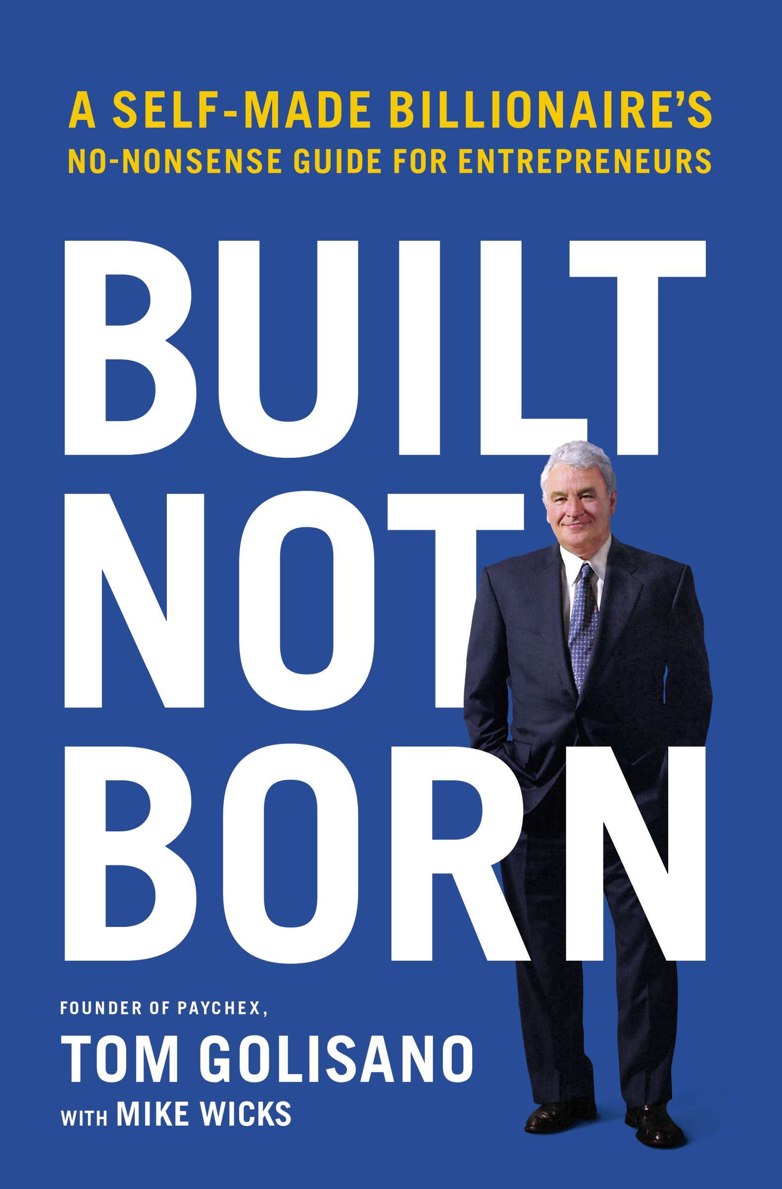 Built Not Born : a self-made billionaire's