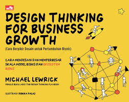 Design Thinking for Business Growth: Cara Berpikir Desain untuk Pertumbuhan Bisnis