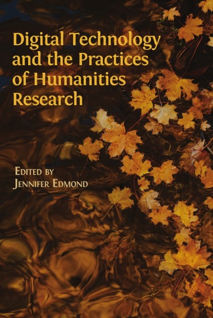 DIGITAL TECHNOLOGY AND THE PRACTICES OF HUMANITIES RESEARCH