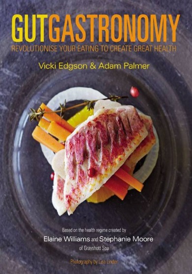 Gut Gastronomy  Revolutionise Your Eating to Create Great Health