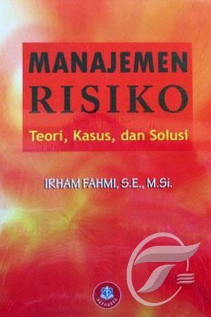 Manajemen Risiko: Teori, Kasus dan Solusi