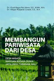 Membangun Pariwisata Desa : Desa Wisata Warisan Budaya Dunia Jatiluwih, Tabanan, Bali