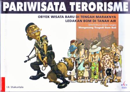 Pariwisata Terorisme : obyek wisata baru di tengah maraknya ledakan bom di tanah air