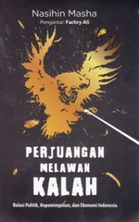 Perjuangan Melawan Kalah: Relasi Politik, Kepemimpinan dan Ekonomi Indonesia