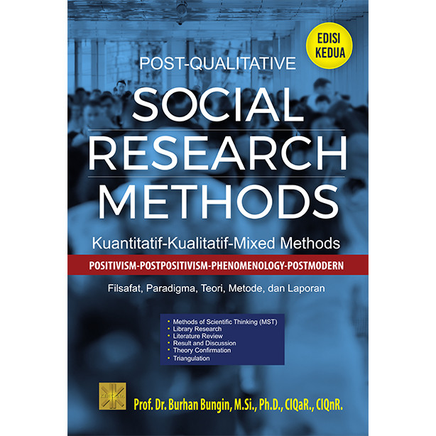 POST-QUALITATIVE SOCIAL RESEARCH METHODS: Kuantitatif-Kualitatif-Mixed Methods Positivism-Phenomenology-Postmodern Filsafat, Paradigma, Teori, Metode, dan Laporan