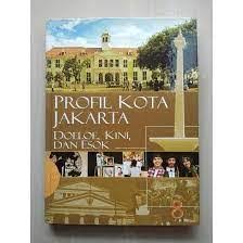 Ensiklopedia Jakarta 8 : Profil Kota Jakarta Doeloe, Kini dan Esok