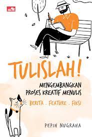Tulislah : Mengembangkan Proses Kreatif Menulis Berita . Feature . Fiksi