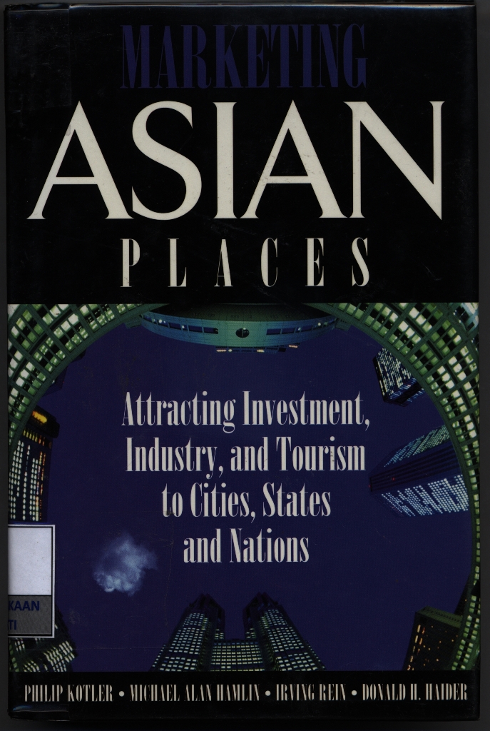 Marketing ASIAN Places : attracting investment, industry, and tourism to cities, states and nations