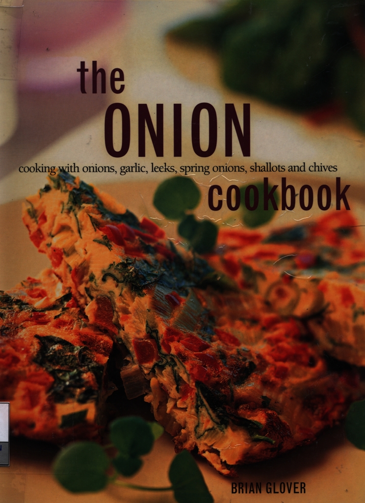 The Onion cookbook : cooking with onions, garlic, leeks, spring onions, shallots and chives