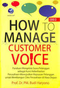 Image of HOW TO MANAGE CUSTOMER VOICE : Panduan Mengelola Suara pelanggan sebagai Kunci Keberhasilan Perusahaan Mewujudkan Kepuasan Pelanggan untuk Membangun Citra Perusahaan di Masa Depan
